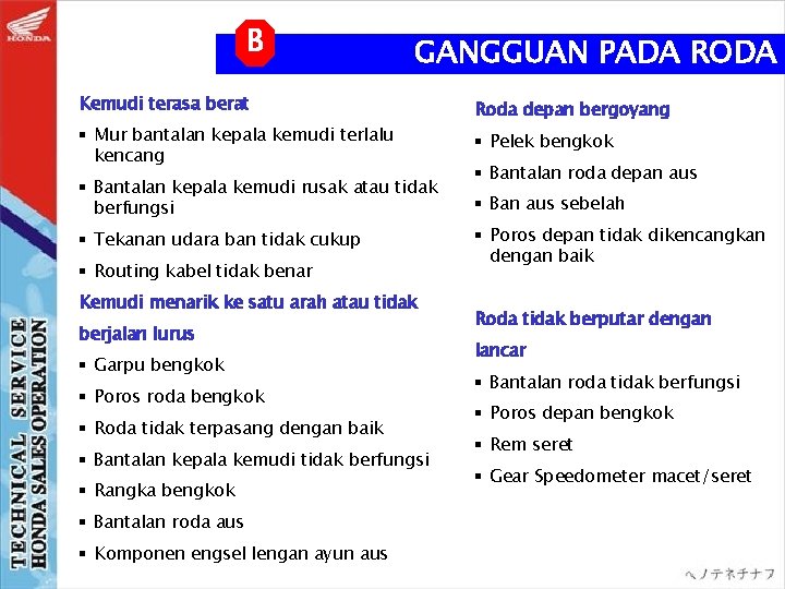 B GANGGUAN PADA RODA Kemudi terasa berat § Mur bantalan kepala kemudi terlalu kencang