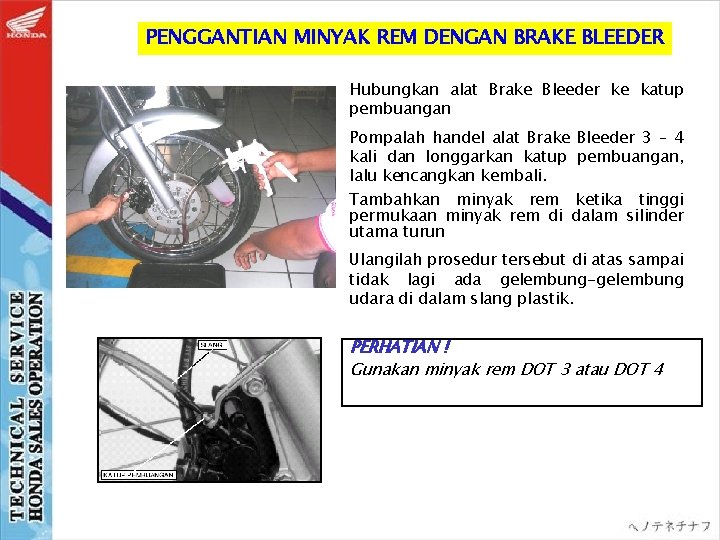 PENGGANTIAN MINYAK REM DENGAN BRAKE BLEEDER Hubungkan alat Brake Bleeder ke katup pembuangan Pompalah