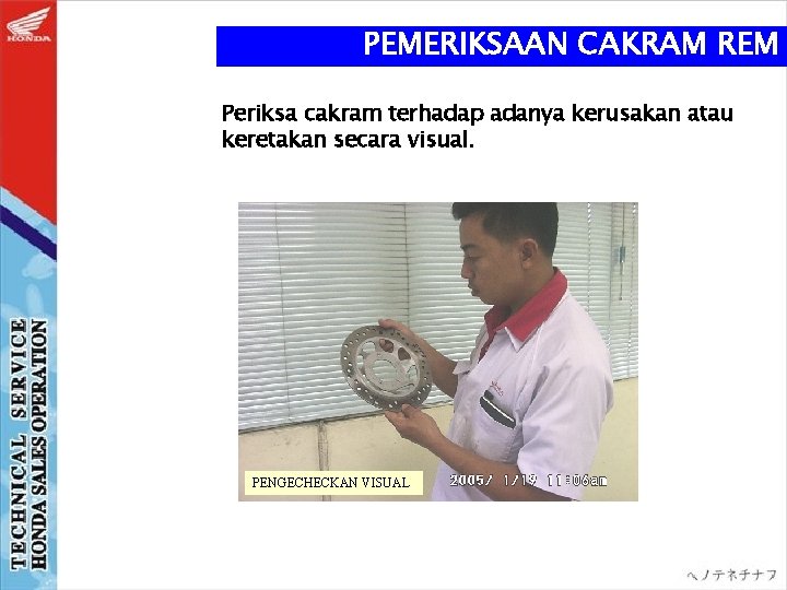 PEMERIKSAAN CAKRAM REM Periksa cakram terhadap adanya kerusakan atau keretakan secara visual. PENGECHECKAN VISUAL