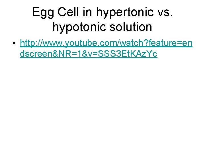 Egg Cell in hypertonic vs. hypotonic solution • http: //www. youtube. com/watch? feature=en dscreen&NR=1&v=SSS