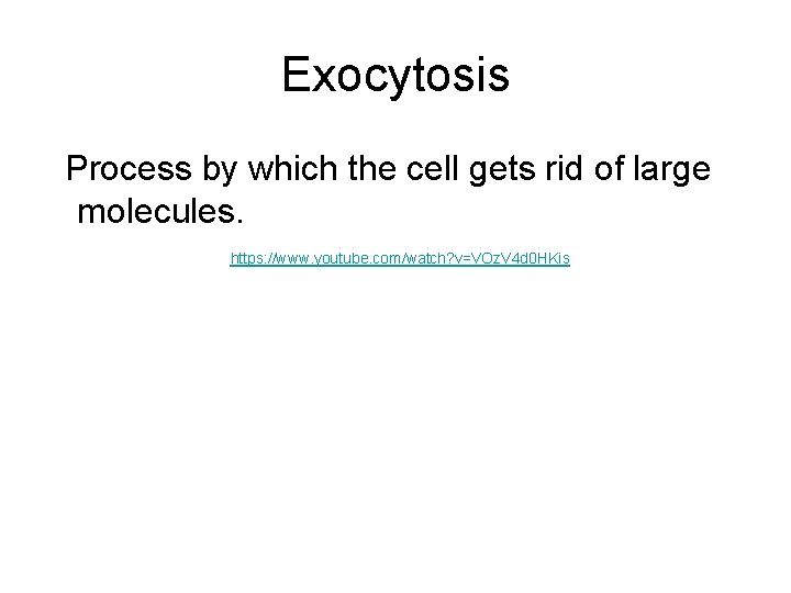 Exocytosis Process by which the cell gets rid of large molecules. https: //www. youtube.