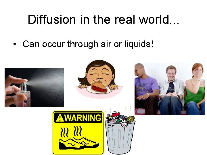 Diffusion in the real world. . . • Can occur through air or liquids!