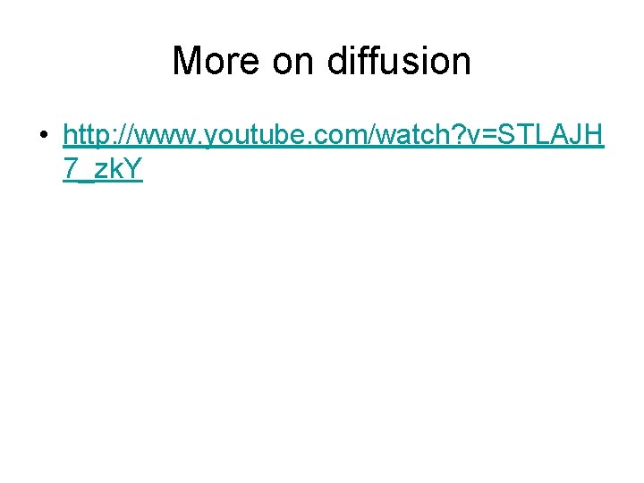 More on diffusion • http: //www. youtube. com/watch? v=STLAJH 7_zk. Y  More on diffusion • http: //www. youtube. com/watch? v=STLAJH 7_zk. Y