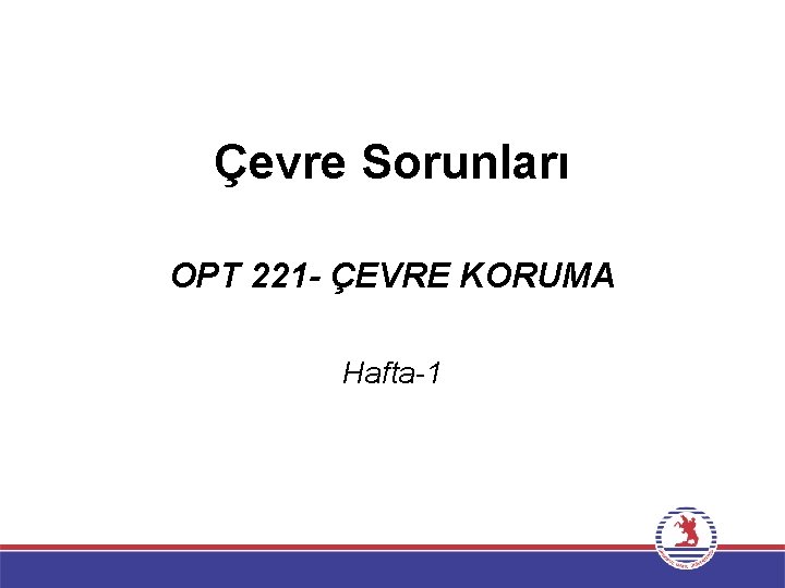 Çevre Sorunları OPT 221 - ÇEVRE KORUMA Hafta-1 