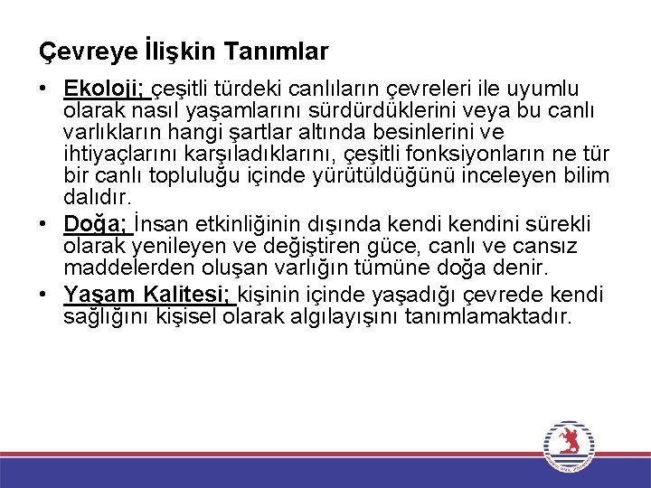 Çevreye İlişkin Tanımlar • Ekoloji; çeşitli türdeki canlıların çevreleri ile uyumlu olarak nasıl yaşamlarını