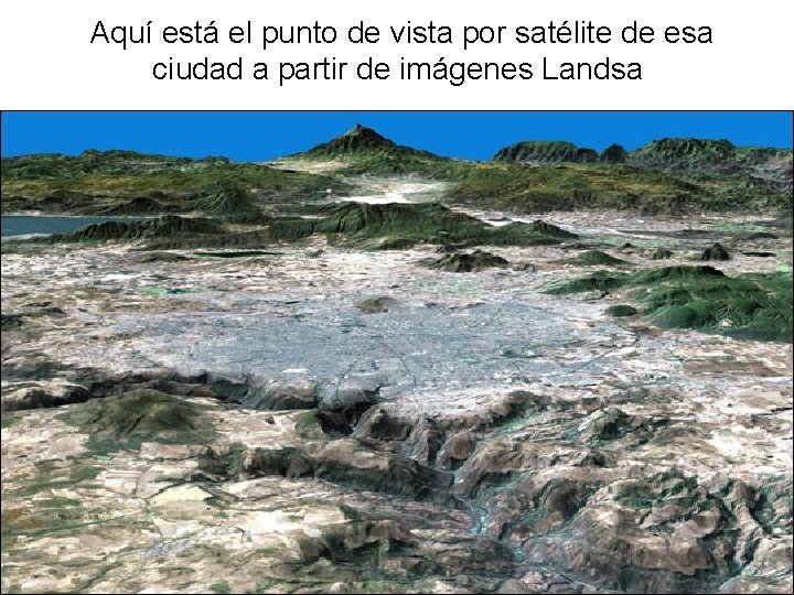 Aquí está el punto de vista por satélite de esa ciudad a partir de