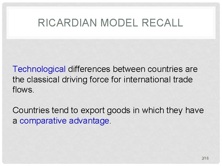 RICARDIAN MODEL RECALL Technological differences between countries are the classical driving force for international