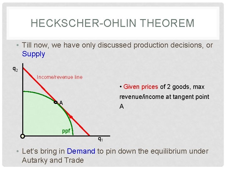 HECKSCHER-OHLIN THEOREM • Till now, we have only discussed production decisions, or Supply q