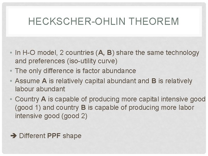HECKSCHER-OHLIN THEOREM • In H-O model, 2 countries (A, B) share the same technology