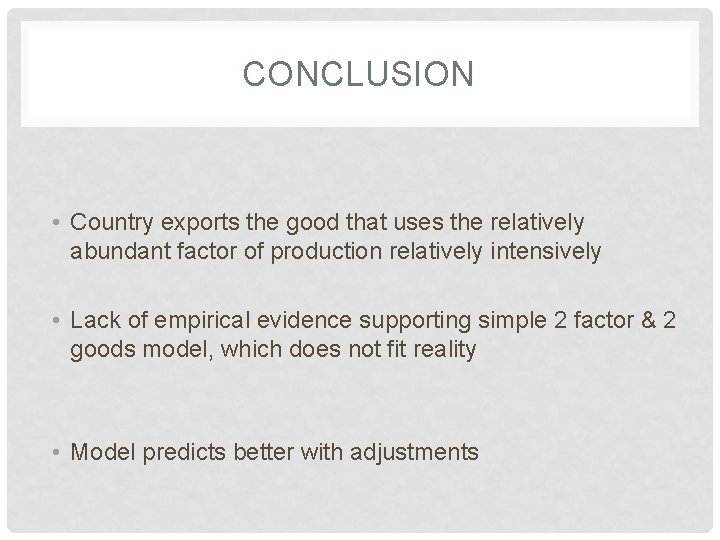 CONCLUSION • Country exports the good that uses the relatively abundant factor of production