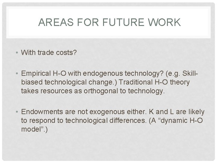 AREAS FOR FUTURE WORK • With trade costs? • Empirical H-O with endogenous technology?