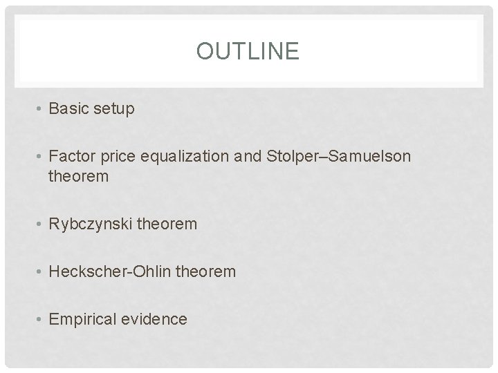 OUTLINE • Basic setup • Factor price equalization and Stolper–Samuelson theorem • Rybczynski theorem