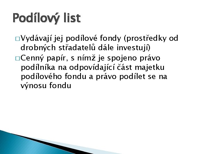 Podílový list � Vydávají jej podílové fondy (prostředky od drobných střadatelů dále investují) �