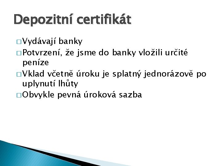 Depozitní certifikát � Vydávají banky � Potvrzení, že jsme do banky vložili určité peníze