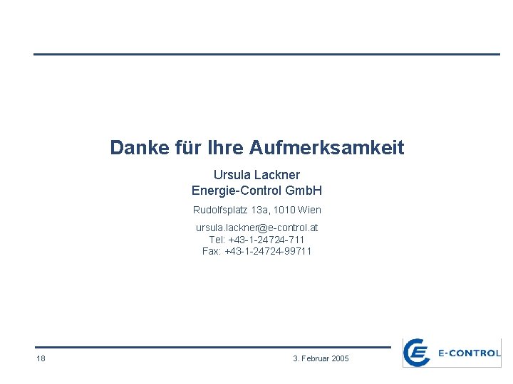 Danke für Ihre Aufmerksamkeit Ursula Lackner Energie-Control Gmb. H Rudolfsplatz 13 a, 1010 Wien