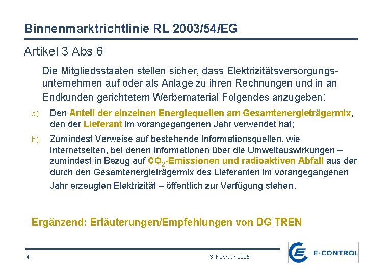 Binnenmarktrichtlinie RL 2003/54/EG Artikel 3 Abs 6 Die Mitgliedsstaaten stellen sicher, dass Elektrizitätsversorgungsunternehmen auf