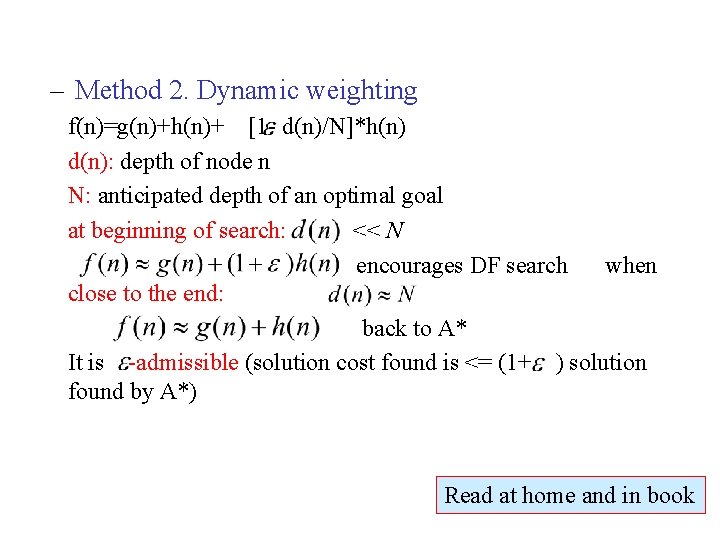 – Method 2. Dynamic weighting f(n)=g(n)+h(n)+ [1 - d(n)/N]*h(n) d(n): depth of node n