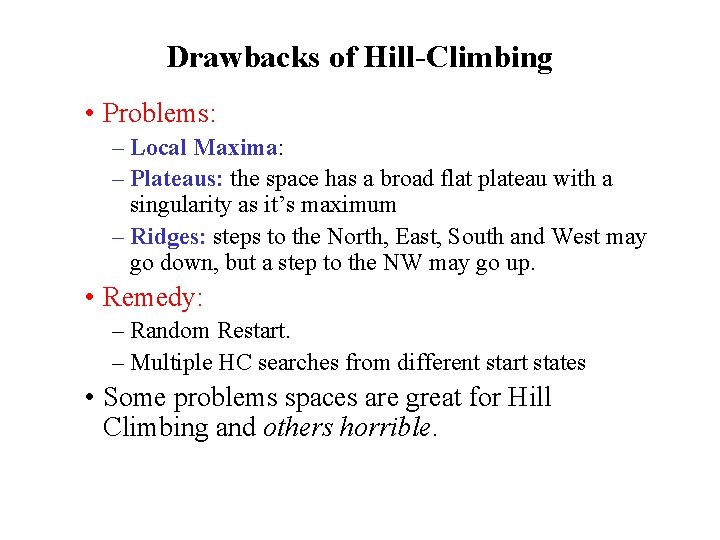 Drawbacks of Hill-Climbing • Problems: – Local Maxima: – Plateaus: the space has a