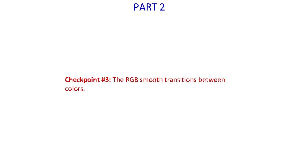 PART 2 Checkpoint #3: The RGB smooth transitions between colors. 