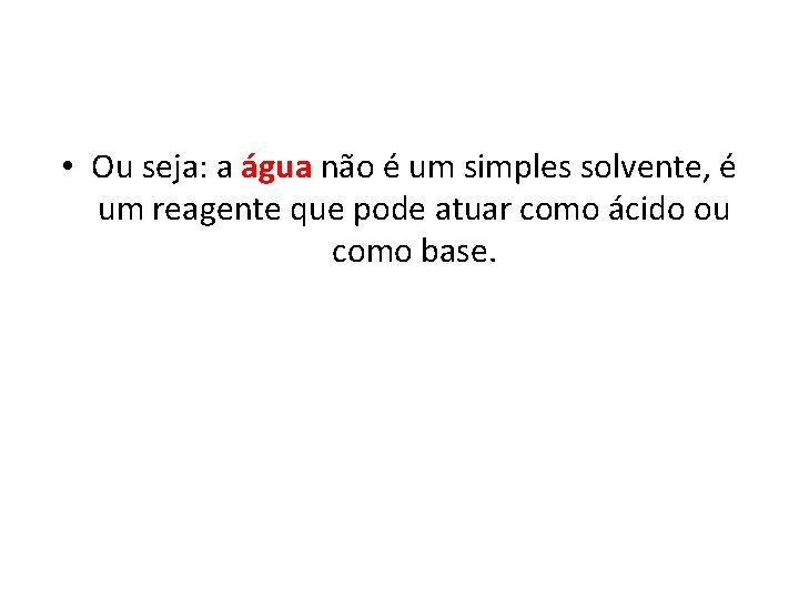  • Ou seja: a água não é um simples solvente, é um reagente