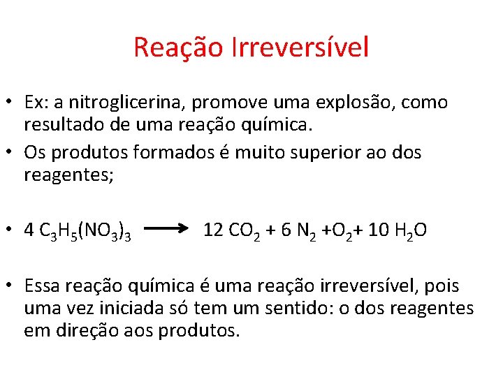 Reação Irreversível • Ex: a nitroglicerina, promove uma explosão, como resultado de uma reação