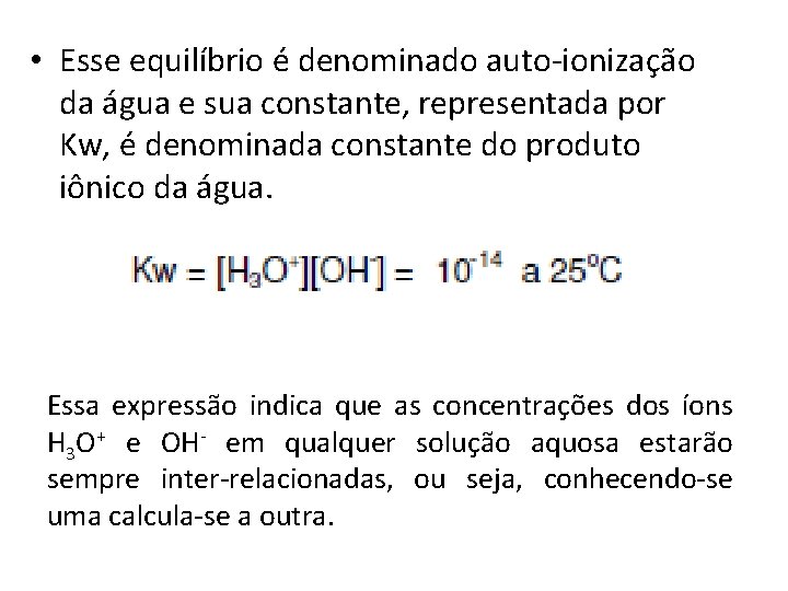  • Esse equilíbrio é denominado auto-ionização da água e sua constante, representada por