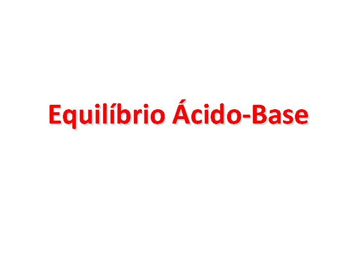 Equilíbrio Ácido-Base 