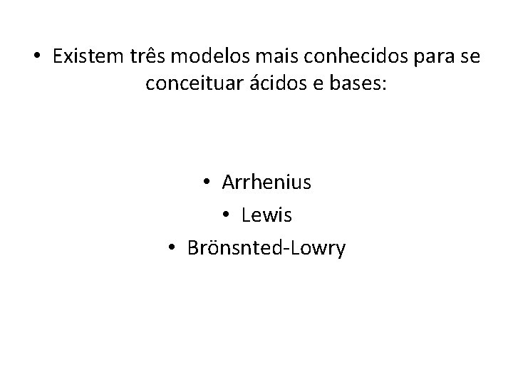  • Existem três modelos mais conhecidos para se conceituar ácidos e bases: •