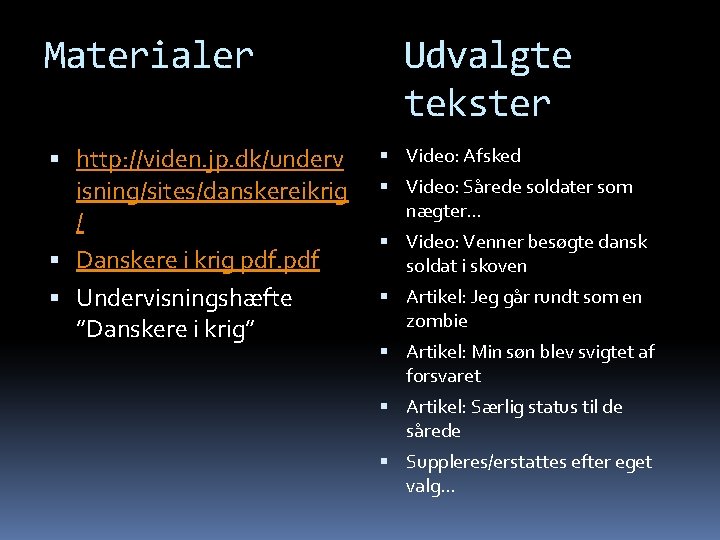 Materialer http: //viden. jp. dk/underv isning/sites/danskereikrig / Udvalgte tekster Video: Afsked Video: Sårede soldater