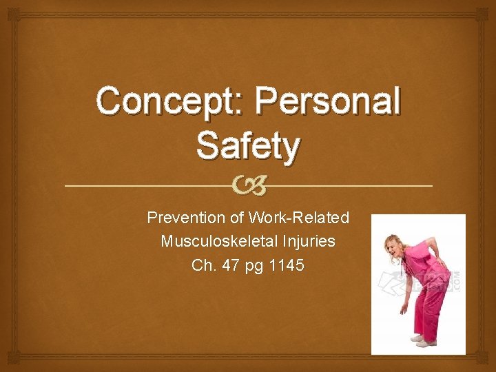 Concept: Personal Safety Prevention of Work-Related Musculoskeletal Injuries Ch. 47 pg 1145 