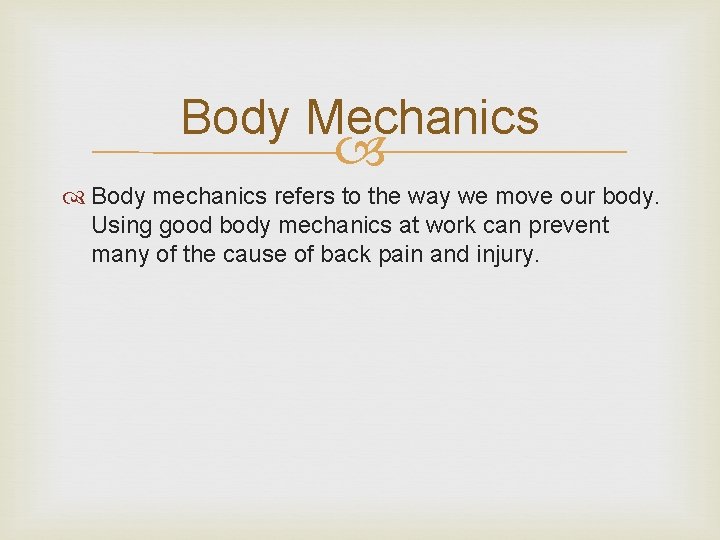 Body Mechanics Body mechanics refers to the way we move our body. Using good