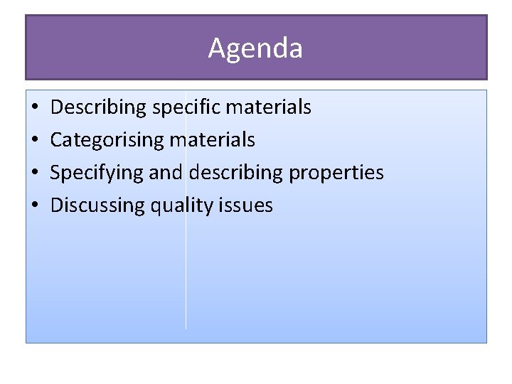 Agenda • • Describing specific materials Categorising materials Specifying and describing properties Discussing quality