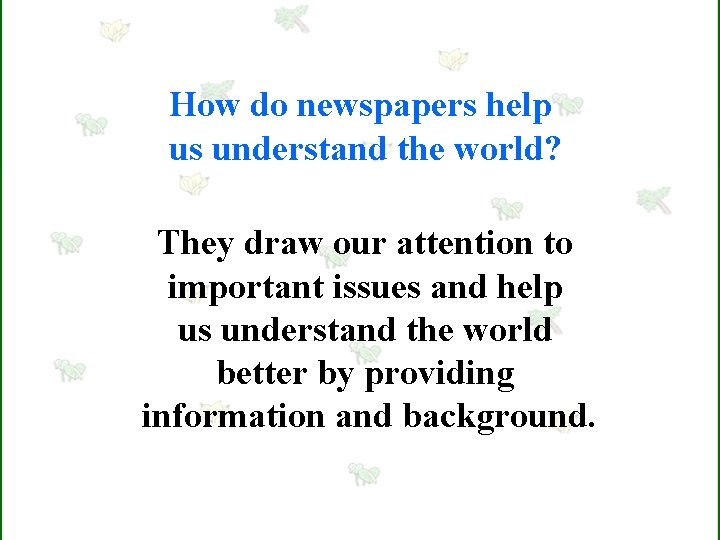 How do newspapers help us understand the world? They draw our attention to important