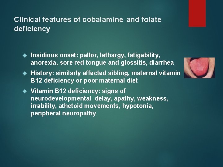 Clinical features of cobalamine and folate deficiency Insidious onset: pallor, lethargy, fatigability, anorexia, sore