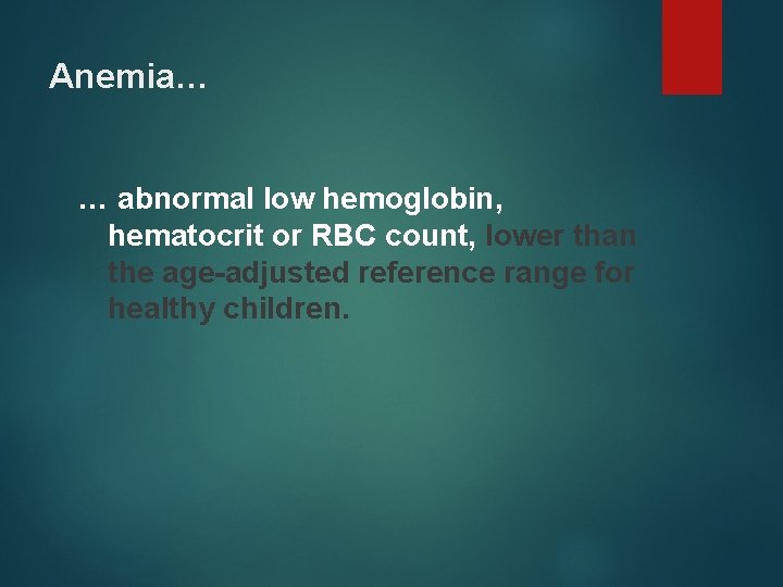 Anemia… … abnormal low hemoglobin, hematocrit or RBC count, lower than the age-adjusted reference