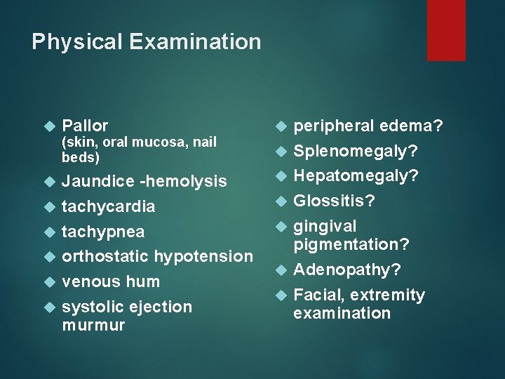 Physical Examination Pallor (skin, oral mucosa, nail beds) Jaundice -hemolysis tachycardia tachypnea orthostatic hypotension