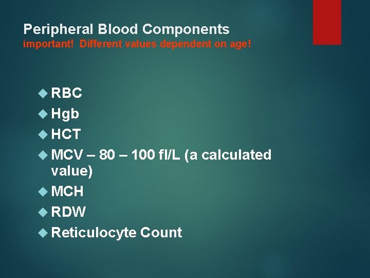 Peripheral Blood Components important! Different values dependent on age! RBC Hgb HCT MCV –