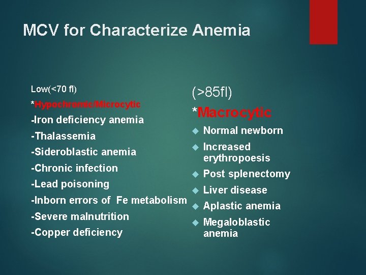 MCV for Characterize Anemia Low(<70 fl) *Hypochromic/Microcytic -Iron deficiency anemia (>85 fl) *Macrocytic -Thalassemia