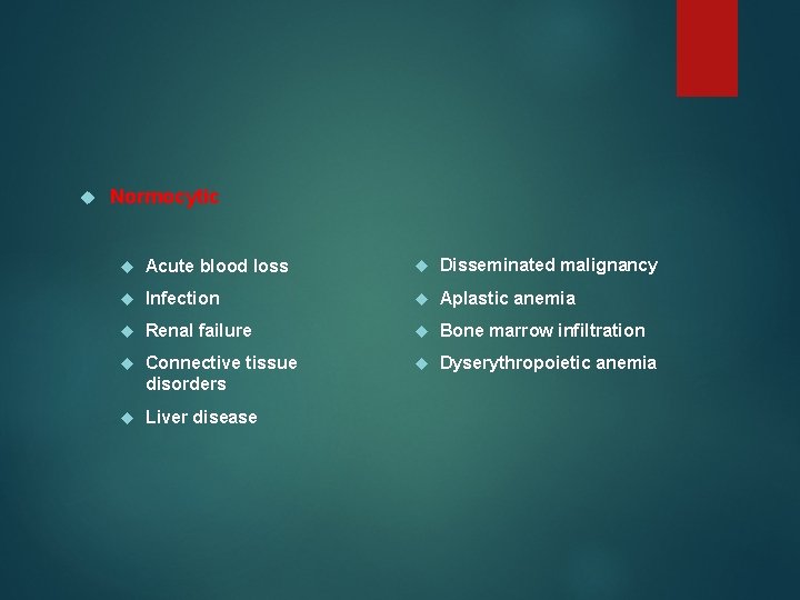  Normocytic Acute blood loss Disseminated malignancy Infection Aplastic anemia Renal failure Bone marrow