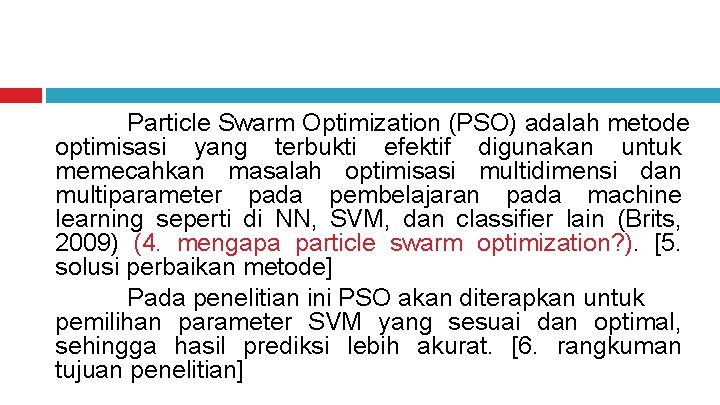 Particle Swarm Optimization (PSO) adalah metode optimisasi yang terbukti efektif digunakan untuk memecahkan masalah