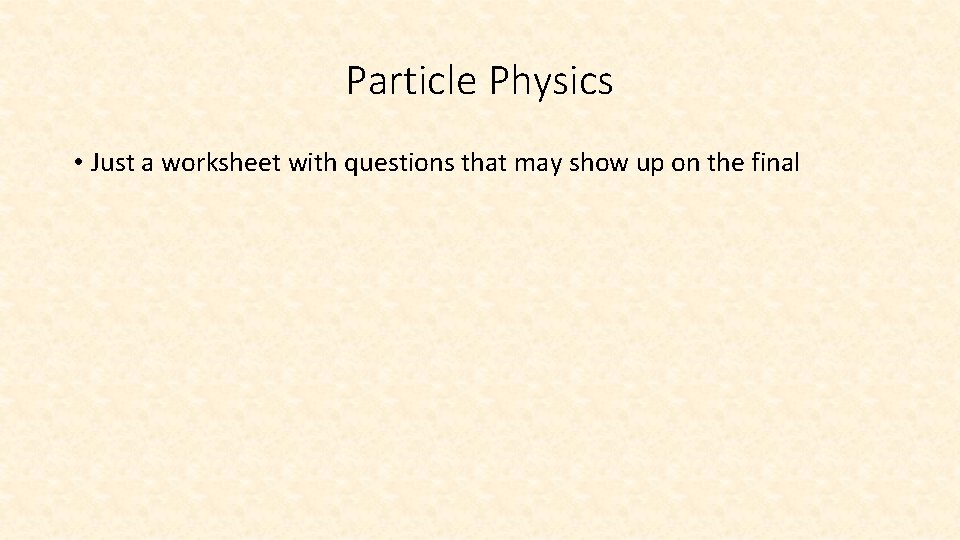 Particle Physics • Just a worksheet with questions that may show up on the