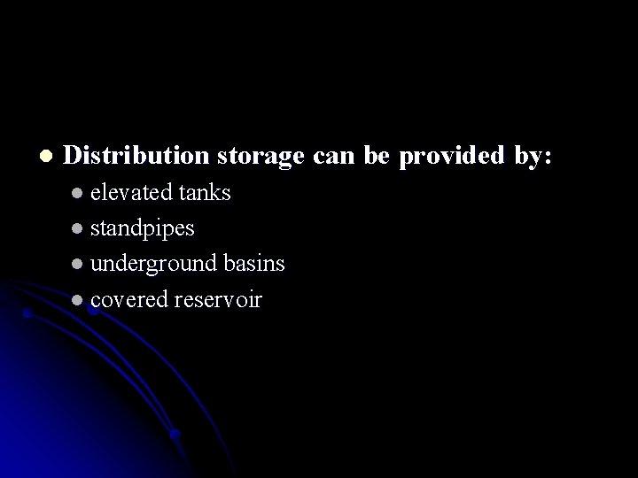 l Distribution storage can be provided by: l elevated tanks l standpipes l underground