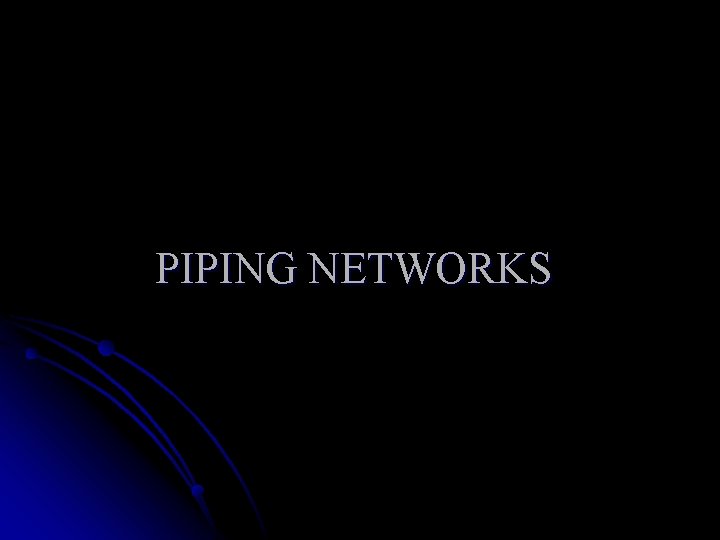 PIPING NETWORKS 