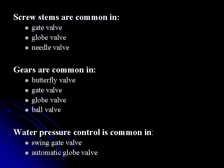 Screw stems are common in: l l l gate valve globe valve needle valve