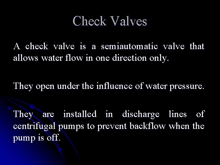 Check Valves A check valve is a semiautomatic valve that allows water flow in