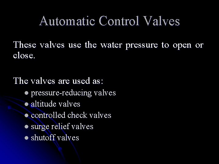 Automatic Control Valves These valves use the water pressure to open or close. The