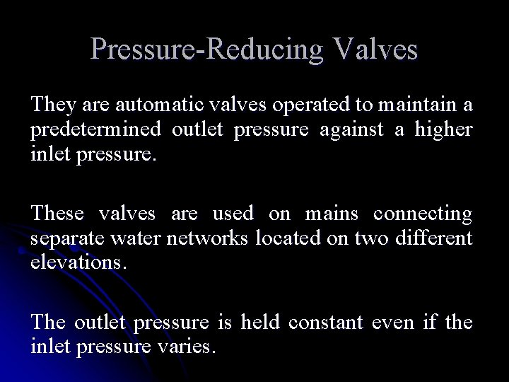 Pressure-Reducing Valves They are automatic valves operated to maintain a predetermined outlet pressure against