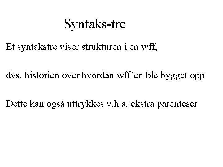 Syntaks-tre Et syntakstre viser strukturen i en wff, dvs. historien over hvordan wff’en ble