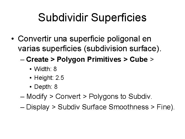 Subdividir Superficies • Convertir una superficie poligonal en varias superficies (subdivision surface). – Create