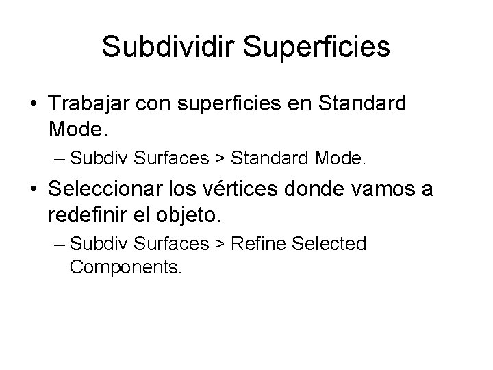 Subdividir Superficies • Trabajar con superficies en Standard Mode. – Subdiv Surfaces > Standard